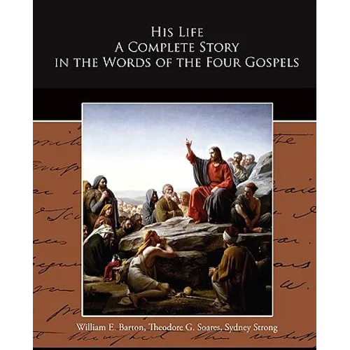 His Life A Complete Story in the Words of the Four Gospels