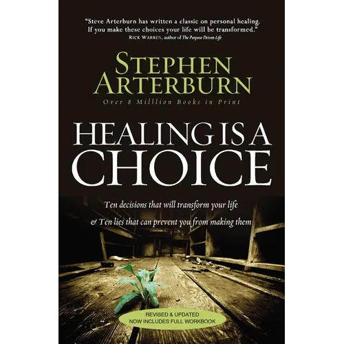 The Healing Is a Choice: 10 Decisions That Will Transform Your Life and 10 Lies That Can Prevent You from Making Them (Revised, Updated)