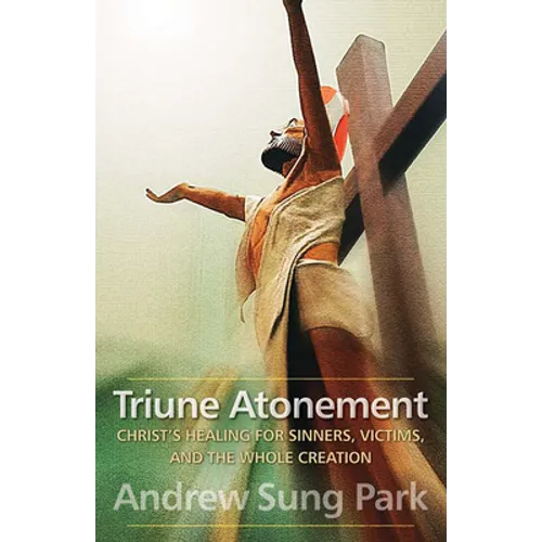 Triune Atonement: Christ's Healing for Sinners, Victims, and the Whole Creation