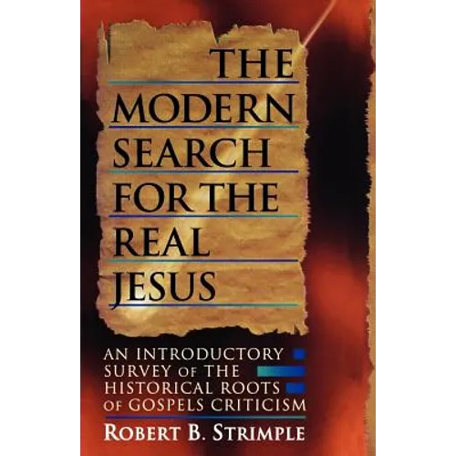 The Modern Search for the Real Jesus: An Introductory Survey of the Historical Roots of Gospel Criticism