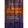 The Moral Disciple: An Introduction to Christian Ethics