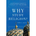 Why Study Religion?: Understanding Humanity's Pursuit of the Divine