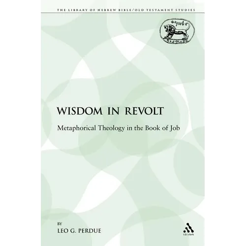 Wisdom in Revolt: Metaphorical Theology in the Book of Job