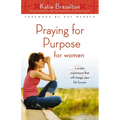 The Praying for Purpose for Women: A Prayer Experience That Will Change Your Life Forever