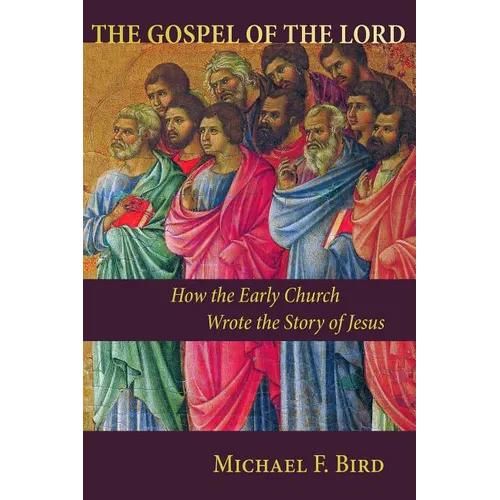 The Gospel of the Lord: How the Early Church Wrote the Story of Jesus