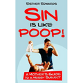 Sin Is Like Poop!: A Mother's Guide to a Messy Subject