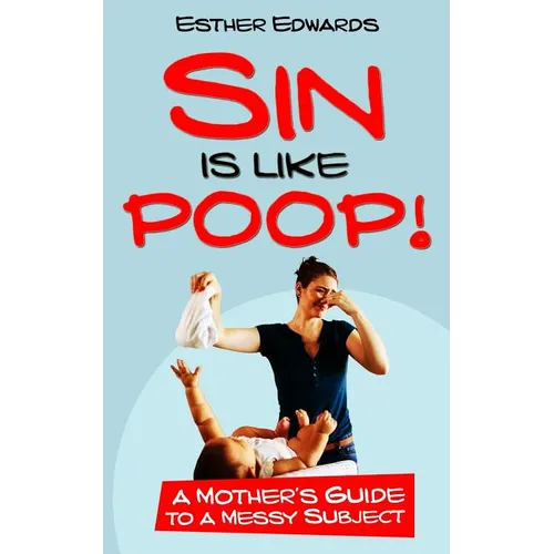 Sin Is Like Poop!: A Mother's Guide to a Messy Subject