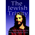 The Jewish Trinity: When Rabbis Believed In The Father, Son And Holy Spirit