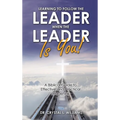 Learning to Follow the Leader When the Leader Is You!: A Biblical Guide to Effective and Practical Leadership