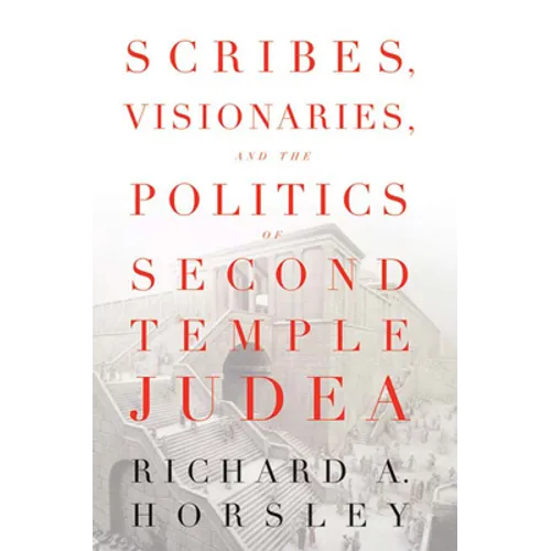 Scribes, Visionaries, and the Politics of Second Temple Judea