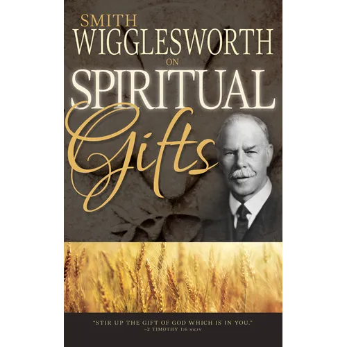 Smith Wigglesworth on Spiritual Gifts