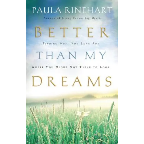 The Better Than My Dreams: Finding What You Long for Where You Might Not Think to Look
