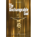 The Unchangeable God Volume I