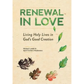 Renewal in Love: Living Holy Lives in God's Good Creation