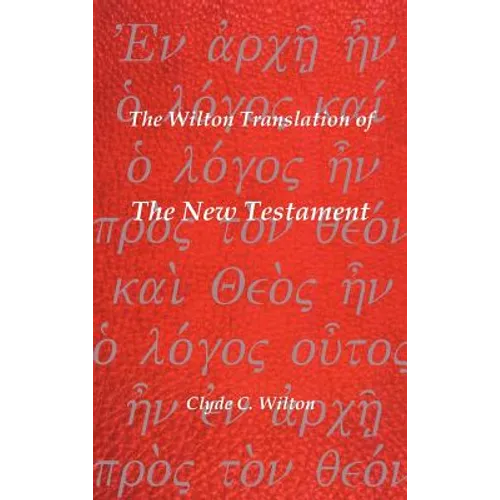 The Wilton Translation of the New Testament: Translated from the Greek Text United Bible Societies Third Edition