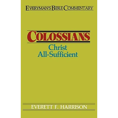 Colossians- Everyman's Bible Commentary: Christ All-Sufficient