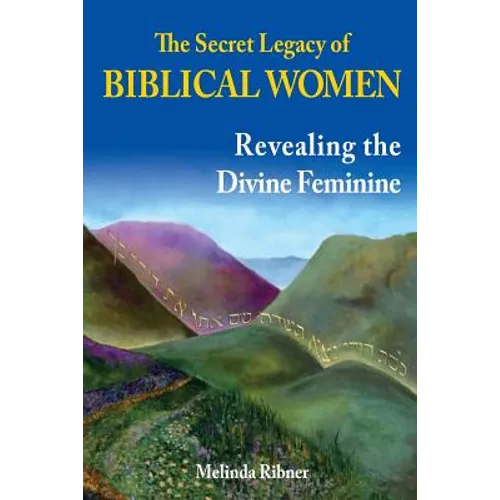 The Secret Legacy of Biblical Women: Revealing the Divine Feminine