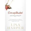 The Overextended... and Loving Most of It!: The Unexpected Joy of Being Harried, Heartbroken, and Hurling Oneself Off Cliffs
