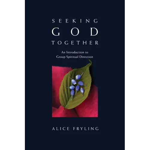 Seeking God Together: An Introduction to Group Spiritual Direction