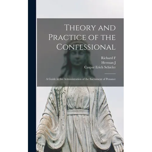 Theory and Practice of the Confessional: A Guide in the Administration of the Sacrament of Penance