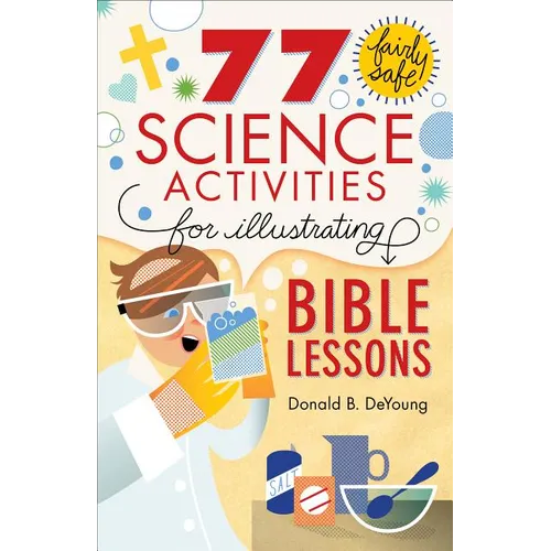 77 Fairly Safe Science Activities for Illustrating Bible Lessons