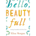 The Hello, Beauty Full: Seeing Yourself as God Sees You