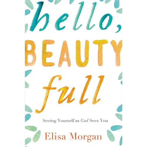 The Hello, Beauty Full: Seeing Yourself as God Sees You