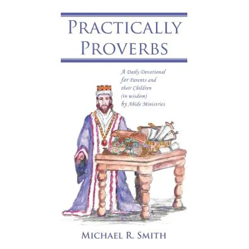 Practically Proverbs: A Daily Devotional for Parents and their Children (in wisdom) by Abide Ministries