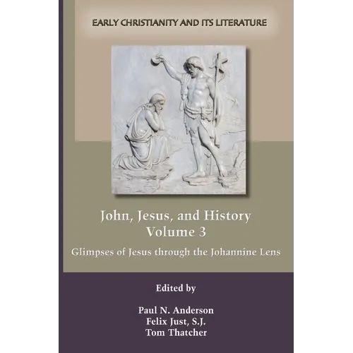 John, Jesus, and History, Volume 3: Glimpses of Jesus through the Johannine Lens