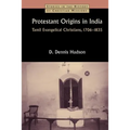 Protestant Origins in India: Tamil Evangelical Christians, 1706-1835