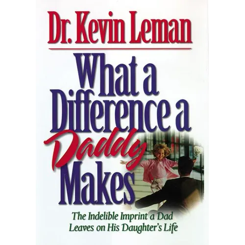 The What a Difference a Daddy Makes: The Lasting Imprint a Dad Leaves on His Daughter's Life
