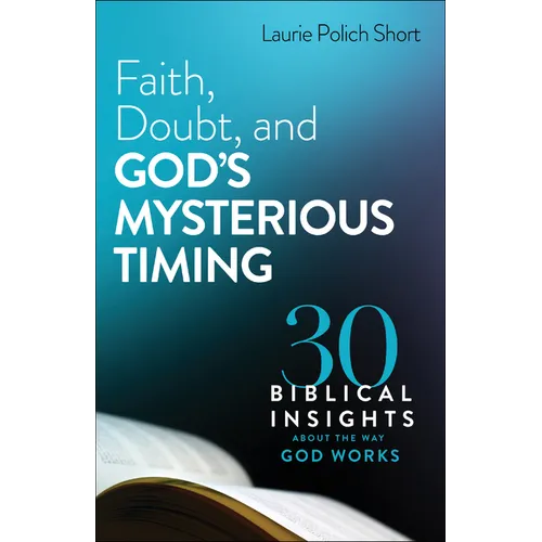Faith, Doubt, and God's Mysterious Timing: 30 Biblical Insights about the Way God Works