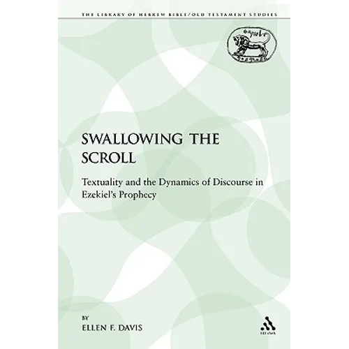 Swallowing the Scroll: Textuality and the Dynamics of Discourse in Ezekiel's Prophecy