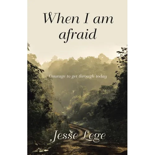 When I Am Afraid: Courage to Get Through Today