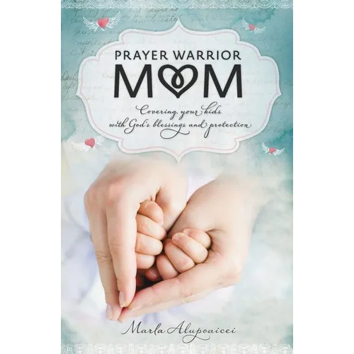 The Prayer Warrior Mom: Covering Your Kids with God's Blessings and Protection