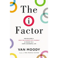 The I Factor: How Building a Great Relationship with Yourself Is the Key to a Happy, Successful Life