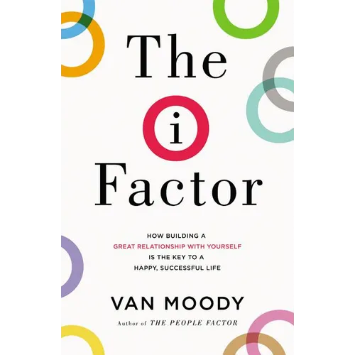 The I Factor: How Building a Great Relationship with Yourself Is the Key to a Happy, Successful Life