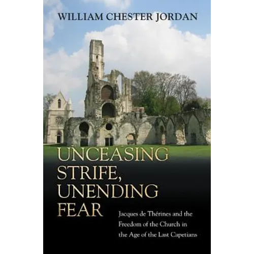 Unceasing Strife, Unending Fear: Jacques de Thérines and the Freedom of the Church in the Age of the Last Capetians
