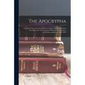 The Apocrypha: Translated Out of Greek and Latin Tongues, Being the Version Set Forth A.D. 1611 Compared With the Most Ancient Author