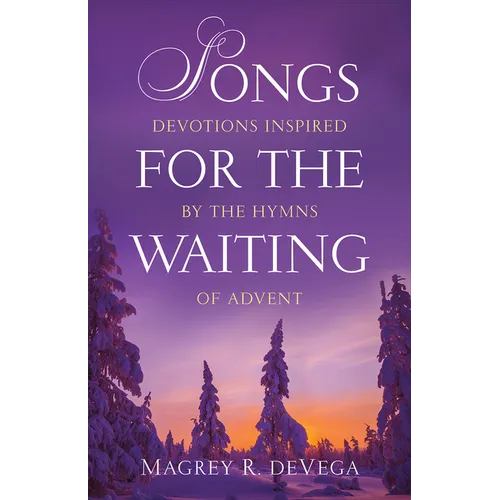 Songs for the Waiting: Devotions Inspired by the Hymns of Advent