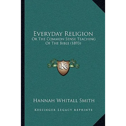 Everyday Religion: Or The Common Sense Teaching Of The Bible (1893)