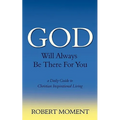 God Will Always Be There For You: a Daily Guide to Christian Inspirational Living