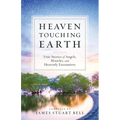 Heaven Touching Earth: True Stories of Angels, Miracles, and Heavenly Encounters