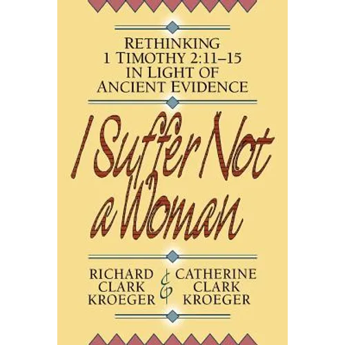 I Suffer Not a Woman: Rethinking I Timothy 2:11-15 in Light of Ancient Evidence