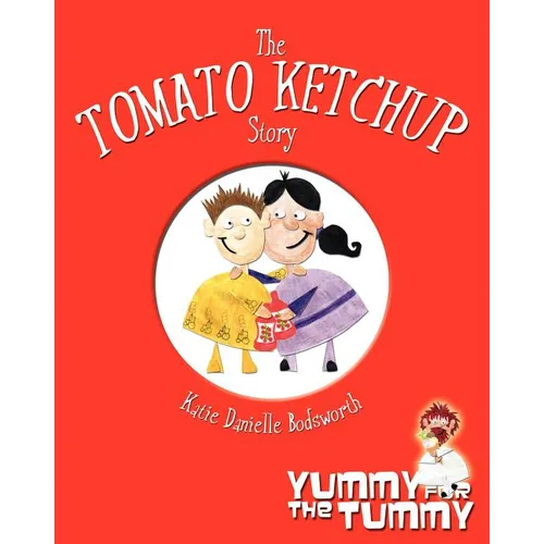 The Tomato Ketchup Story: Yummy For The Tummy