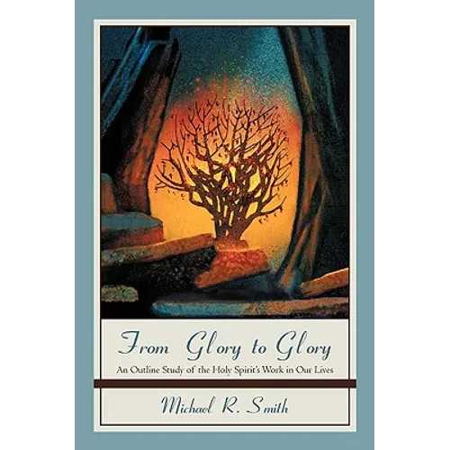 From Glory to Glory: An Outline Study of the Holy Spirit's Work in Our Lives