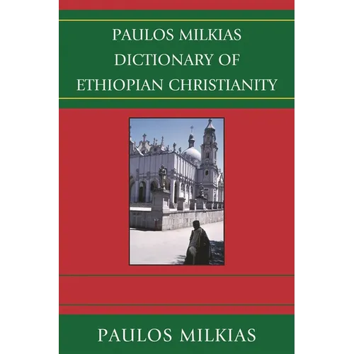Paulos Milkias Dictionary of Ethiopian Christianity