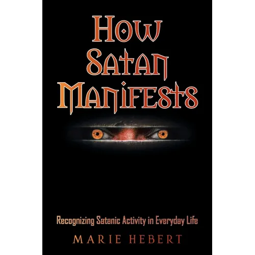How Satan Manifests: Recognizing Satanic Activity in Everyday Life