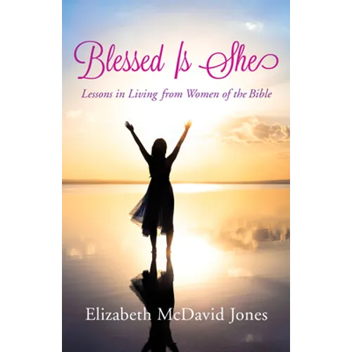 Blessed Is She: Lessons in Living from Women of the Bible