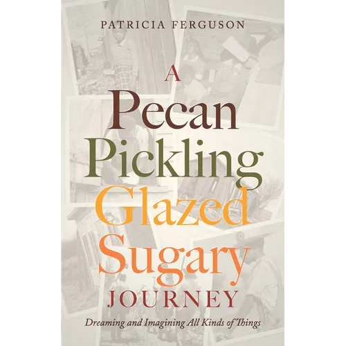 A Pecan Pickling Glazed Sugary Journey: Dreaming and Imagining All Kinds of Things
